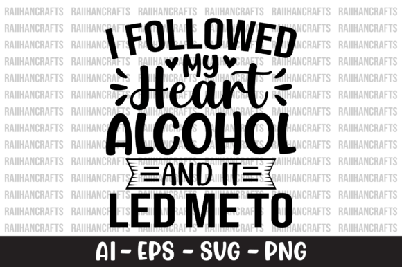I Followed My Heart Alcohol SVG: Graphics & T-Shirt Designs
