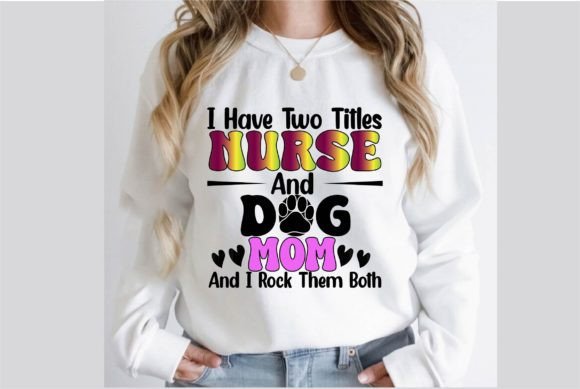 I Have Two Titles Nurse and Dog Mom Graphics