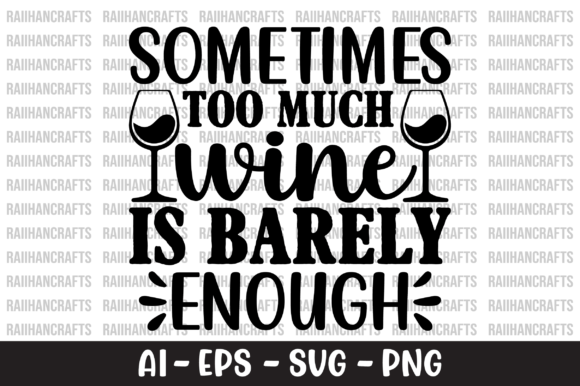 Sometimes Too Much Wine Is Barely Enough: Graphics & T-Shirt Designs