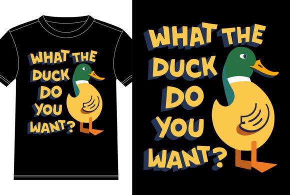What the Duck Do You Want Tshirt Design